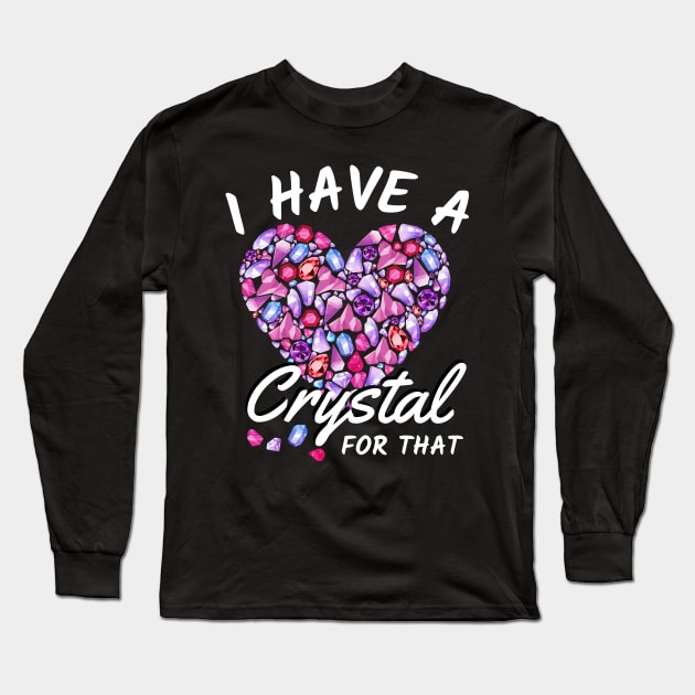 I Have A Crystal For That, Gemstone Healing Long Sleeve T-Shirt by JustBeSatisfied